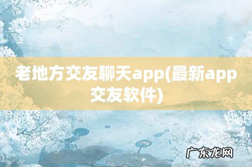 最新app交友软件 老地方交友聊天app