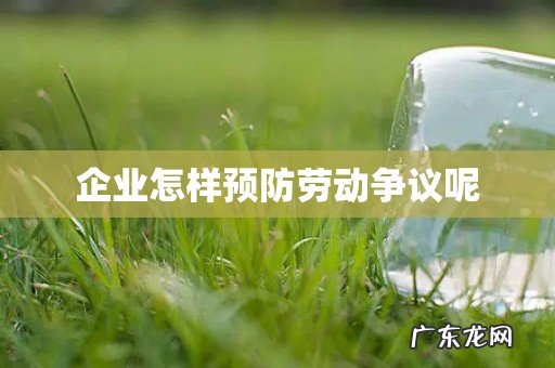 企业怎样预防劳动争议呢