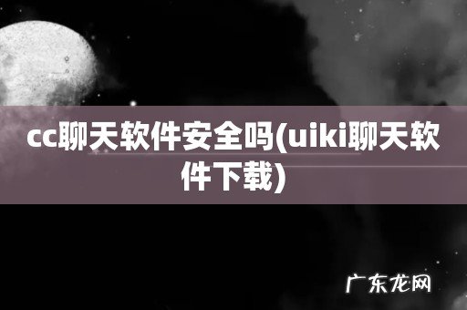 uiki聊天软件下载 cc聊天软件安全吗
