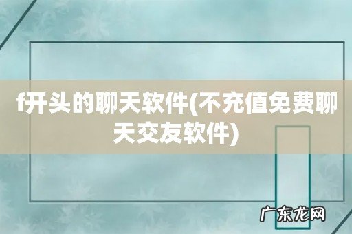 不充值免费聊天交友软件 f开头的聊天软件