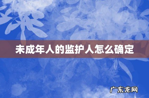 未成年人的监护人怎么确定