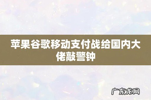 苹果谷歌移动支付战给国内大佬敲警钟