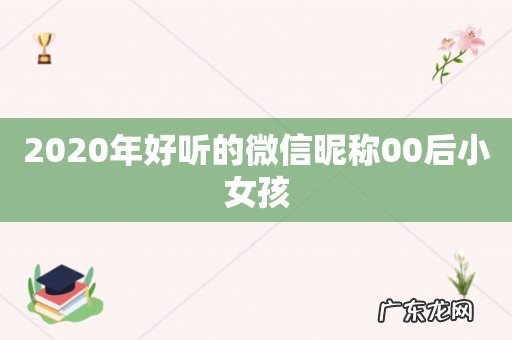 2020年好听的微信昵称00后小女孩