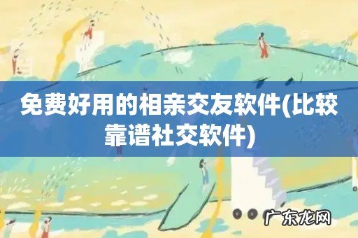 比较靠谱社交软件 免费好用的相亲交友软件