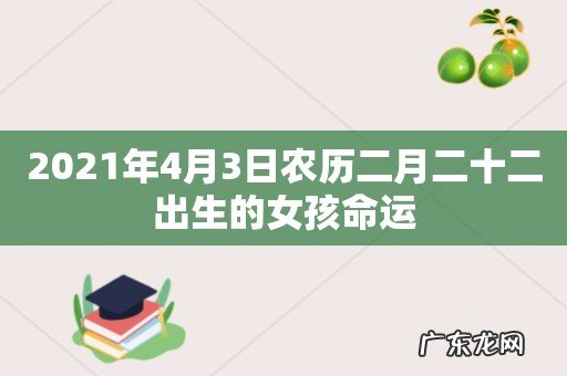 2021年4月3日农历二月二十二出生的女孩命运
