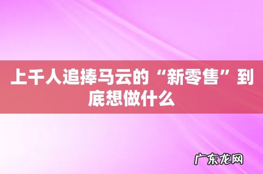 上千人追捧马云的“新零售”到底想做什么