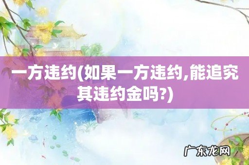 如果一方违约,能追究其违约金吗? 一方违约