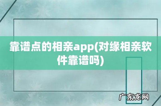 对缘相亲软件靠谱吗 靠谱点的相亲app