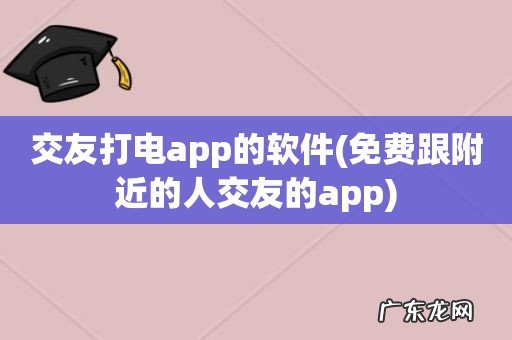 免费跟附近的人交友的app 交友打电app的软件