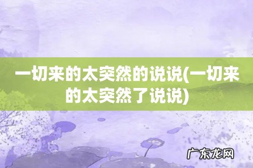 一切来的太突然了说说 一切来的太突然的说说