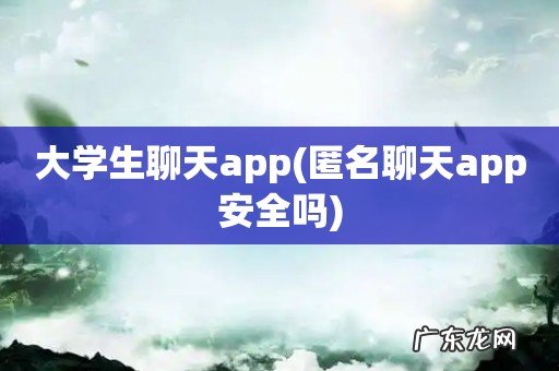 匿名聊天app安全吗 大学生聊天app