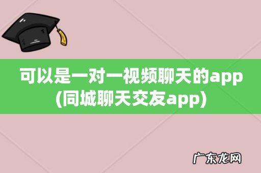 同城聊天交友app 可以是一对一视频聊天的app