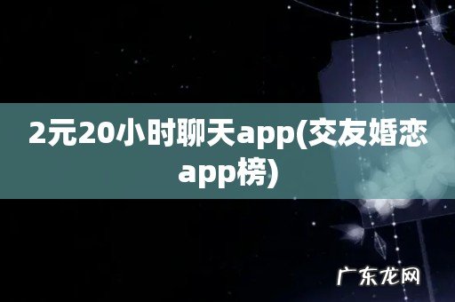 交友婚恋app榜 2元20小时聊天app