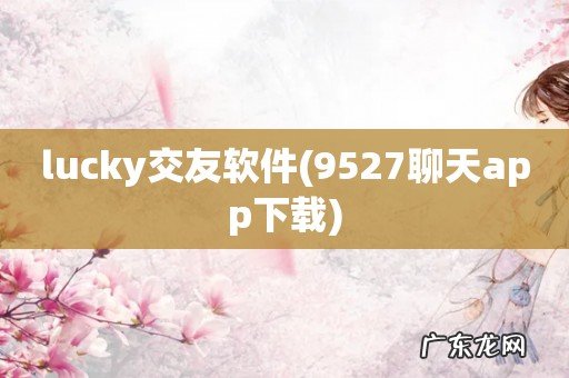 9527聊天app下载 lucky交友软件