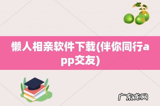 伴你同行app交友 懒人相亲软件下载