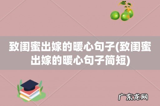 致闺蜜出嫁的暖心句子简短 致闺蜜出嫁的暖心句子
