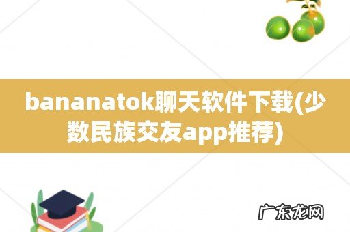 少数民族交友app推荐 bananatok聊天软件下载