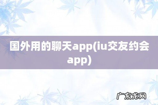 iu交友约会app 国外用的聊天app