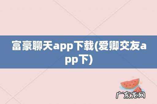 爱卿交友app下 富豪聊天app下载