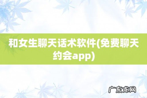免费聊天约会app 和女生聊天话术软件