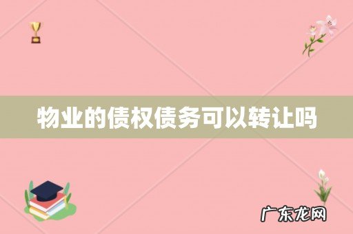 物业的债权债务可以转让吗