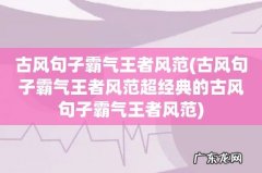 古风句子霸气王者风范超经典的古风句子霸气王者风范 古风句子霸气王者风范