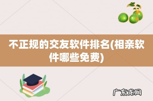 相亲软件哪些免费 不正规的交友软件排名