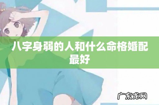 八字身弱的人和什么命格婚配最好