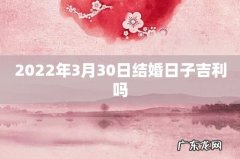 2022年3月30日结婚日子吉利吗