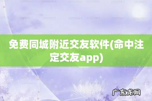 命中注定交友app 免费同城附近交友软件