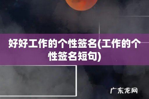 工作的个性签名短句 好好工作的个性签名