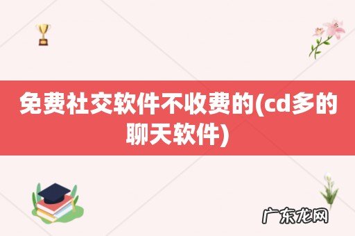 cd多的聊天软件 免费社交软件不收费的