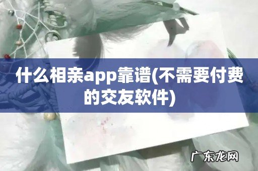 不需要付费的交友软件 什么相亲app靠谱