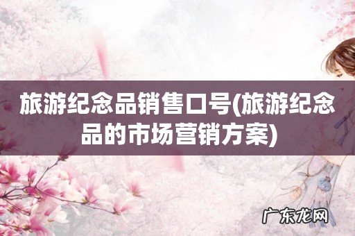 旅游纪念品的市场营销方案 旅游纪念品销售口号