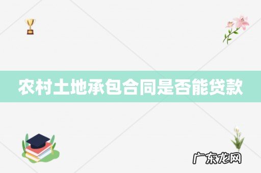 农村土地承包合同是否能贷款