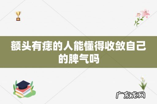 额头有痣的人能懂得收敛自己的脾气吗