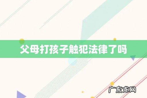 父母打孩子触犯法律了吗