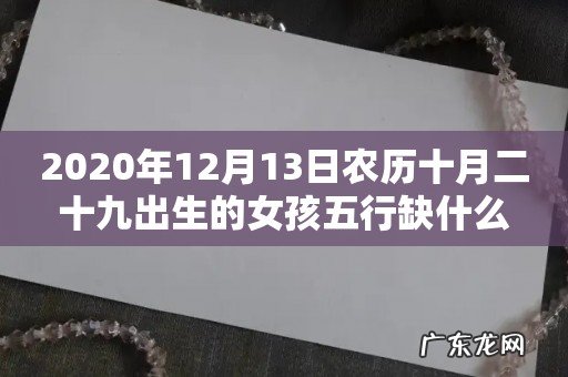 2020年12月13日农历十月二十九出生的女孩五行缺什么