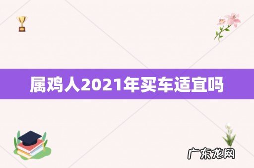 属鸡人2021年买车适宜吗
