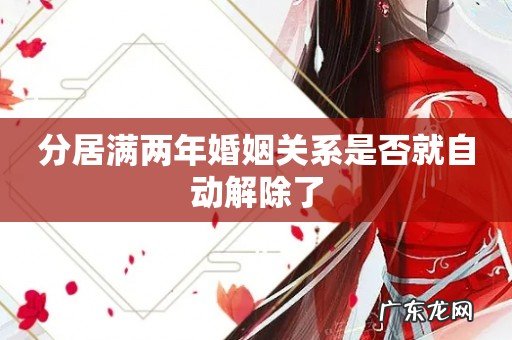 分居满两年婚姻关系是否就自动解除了