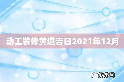动工装修黄道吉日2021年12月