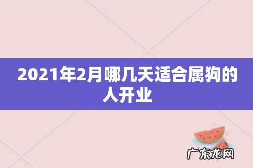 2021年2月哪几天适合属狗的人开业