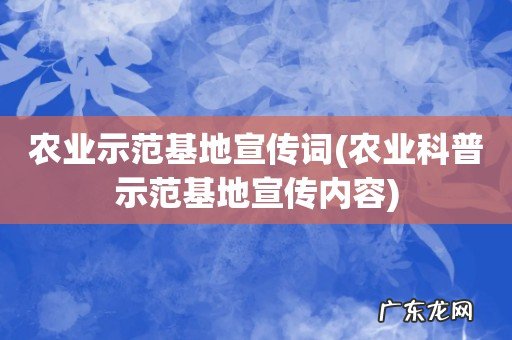 农业科普示范基地宣传内容 农业示范基地宣传词