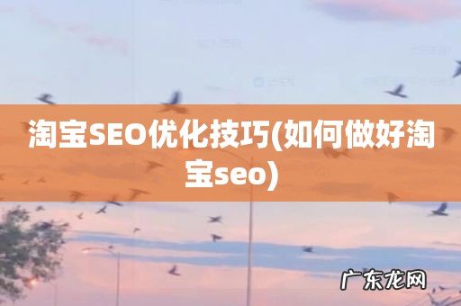 如何做好淘宝seo 淘宝SEO优化技巧