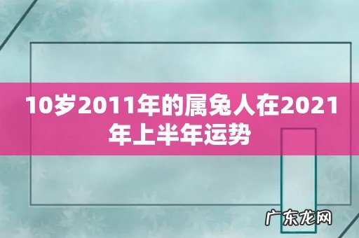 10岁2011年的属兔人在2021年上半年运势