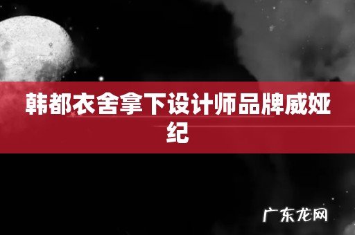 韩都衣舍拿下设计师品牌威娅纪