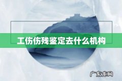 工伤伤残鉴定去什么机构