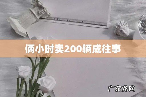 俩小时卖200辆成往事