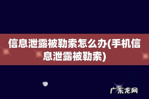 手机信息泄露被勒索 信息泄露被勒索怎么办
