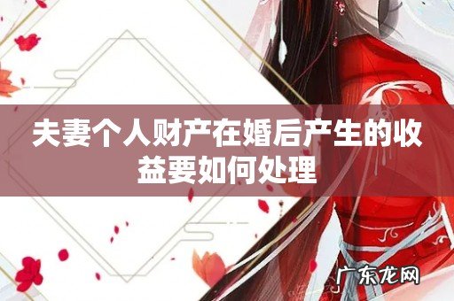 夫妻个人财产在婚后产生的收益要如何处理
